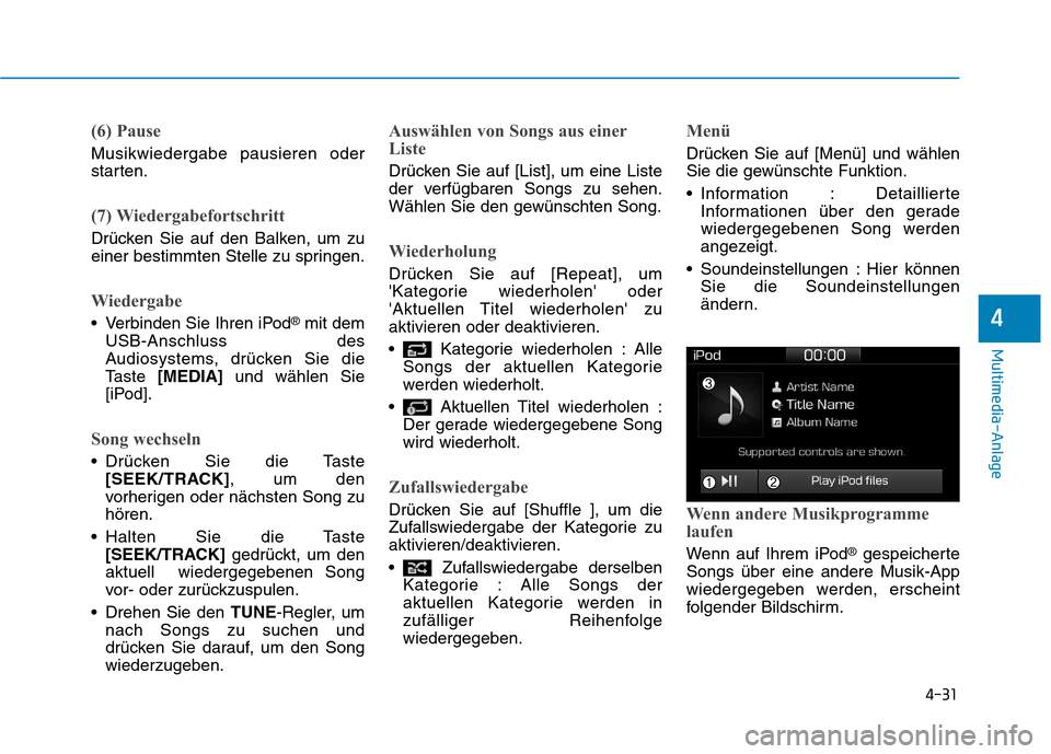 Hyundai Ioniq Hybrid 2017 Betriebsanleitung (in German) 4-31
Multimedia-Anlage
4
(6) Pause
Musikwiedergabe pausieren oder
starten.
(7) Wiedergabefortschritt
Drücken Sie auf den Balken, um zu
einer bestimmten Stelle zu springen.
Wiedergabe
Verbinden Si Hyundai Ioniq Hybrid 2017 Betriebsanleitung (in German) 4-31
Multimedia-Anlage
4
(6) Pause
Musikwiedergabe pausieren oder
starten.
(7) Wiedergabefortschritt
Drücken Sie auf den Balken, um zu
einer bestimmten Stelle zu springen.
Wiedergabe
Verbinden Si