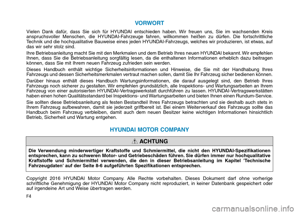 Hyundai Ioniq Hybrid 2017  Betriebsanleitung (in German) F4
VORWORT
Vielen Dank dafür, dass Sie sich für HYUNDAI entschieden haben. Wir freuen uns, Sie im wachsenden Kreis 
anspruchsvoller Menschen, die HYUNDAI-Fahrzeuge fahren, willkommen heißen zu dür