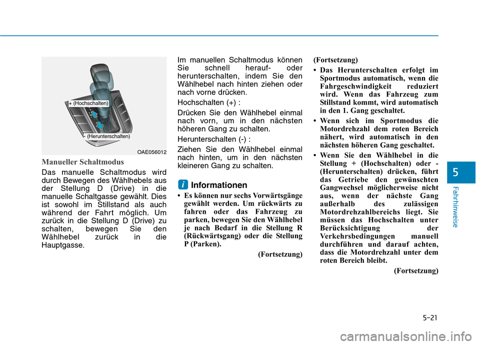 Hyundai Ioniq Hybrid 2017 Betriebsanleitung (in German) 5-21
Fahrhinweise
5
Manueller Schaltmodus
Das manuelle Schaltmodus wird
durch Bewegen des Wählhebels aus
der Stellung D (Drive) in die
manuelle Schaltgasse gewählt. Dies
ist sowohl im Stillstand al Hyundai Ioniq Hybrid 2017 Betriebsanleitung (in German) 5-21
Fahrhinweise
5
Manueller Schaltmodus
Das manuelle Schaltmodus wird
durch Bewegen des Wählhebels aus
der Stellung D (Drive) in die
manuelle Schaltgasse gewählt. Dies
ist sowohl im Stillstand al