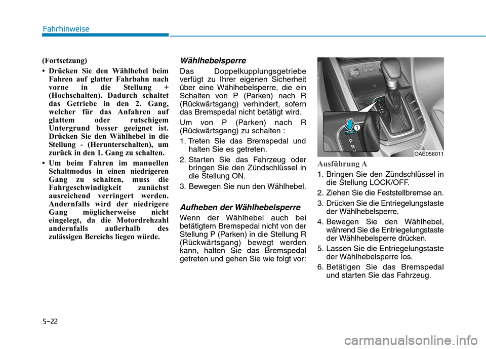 Hyundai Ioniq Hybrid 2017 Betriebsanleitung (in German) 5-22
Fahrhinweise
(Fortsetzung)
Drücken Sie den Wählhebel beimFahren auf glatter Fahrbahn nach
vorne in die Stellung +
(Hochschalten). Dadurch schaltet
das Getriebe in den 2. Gang,
welcher für Hyundai Ioniq Hybrid 2017 Betriebsanleitung (in German) 5-22
Fahrhinweise
(Fortsetzung)
Drücken Sie den Wählhebel beimFahren auf glatter Fahrbahn nach
vorne in die Stellung +
(Hochschalten). Dadurch schaltet
das Getriebe in den 2. Gang,
welcher für