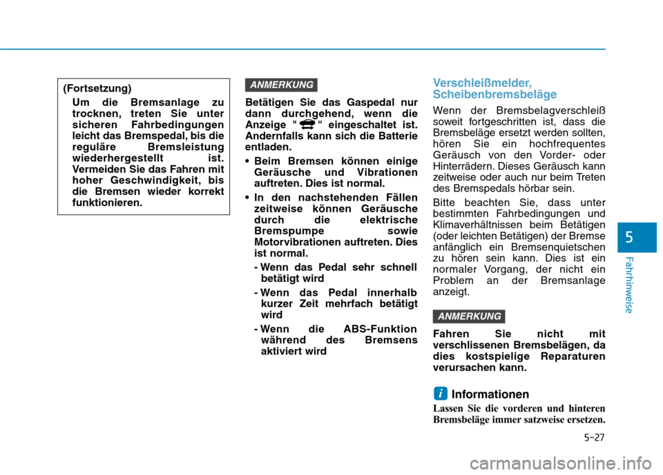 Hyundai Ioniq Hybrid 2017 Betriebsanleitung (in German) 5-27
Fahrhinweise
5
Betätigen Sie das Gaspedal nur
dann durchgehend, wenn die
Anzeige " " eingeschaltet ist.
Andernfalls kann sich die Batterieentladen.
Beim Bremsen können einigeGeräusche und V Hyundai Ioniq Hybrid 2017 Betriebsanleitung (in German) 5-27
Fahrhinweise
5
Betätigen Sie das Gaspedal nur
dann durchgehend, wenn die
Anzeige " " eingeschaltet ist.
Andernfalls kann sich die Batterieentladen.
Beim Bremsen können einigeGeräusche und V