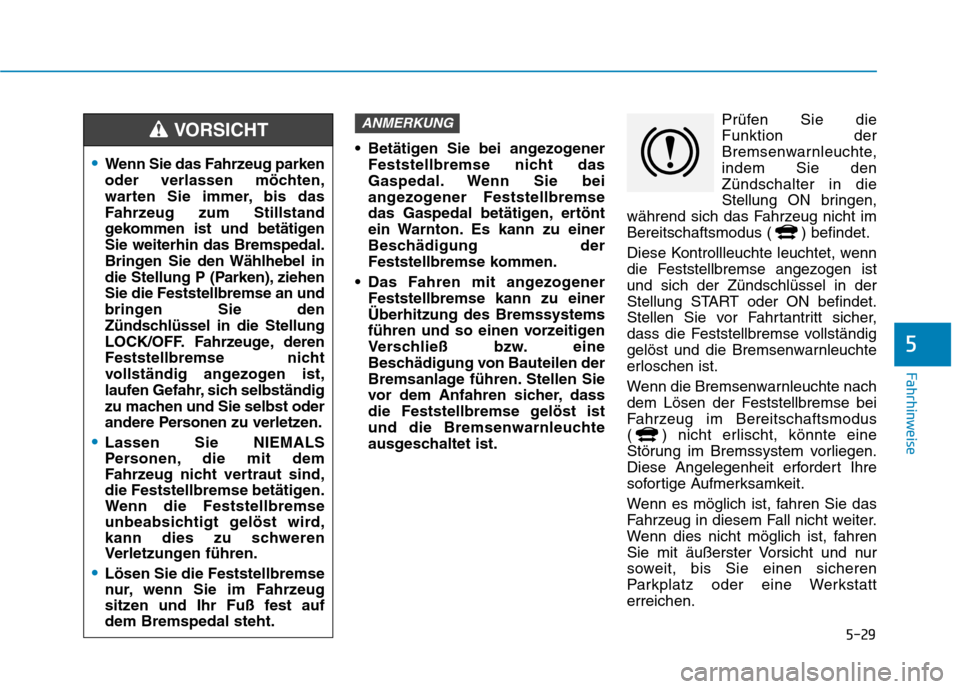 Hyundai Ioniq Hybrid 2017 Betriebsanleitung (in German) 5-29
Fahrhinweise
5
Betätigen Sie bei angezogenerFeststellbremse nicht das
Gaspedal. Wenn Sie bei
angezogener Feststellbremse
das Gaspedal betätigen, ertönt
ein Warnton. Es kann zu einer
Beschäd Hyundai Ioniq Hybrid 2017 Betriebsanleitung (in German) 5-29
Fahrhinweise
5
Betätigen Sie bei angezogenerFeststellbremse nicht das
Gaspedal. Wenn Sie bei
angezogener Feststellbremse
das Gaspedal betätigen, ertönt
ein Warnton. Es kann zu einer
Beschäd