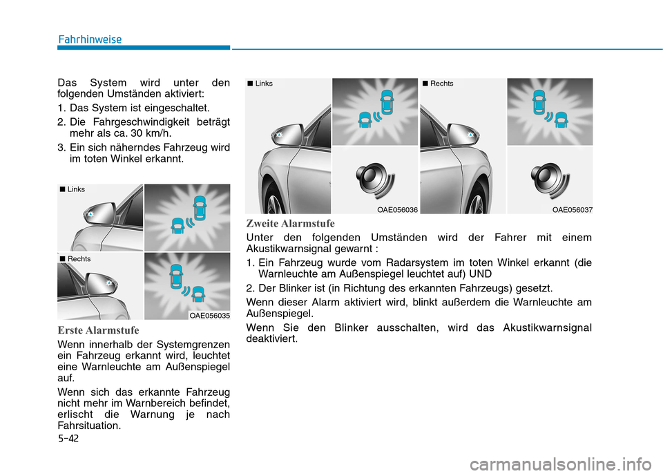 Hyundai Ioniq Hybrid 2017 Betriebsanleitung (in German) 5-42
Fahrhinweise
Das System wird unter den
folgenden Umständen aktiviert:
1. Das System ist eingeschaltet.
2. Die Fahrgeschwindigkeit beträgtmehr als ca. 30 km/h.
3. Ein sich näherndes Fahrzeug Hyundai Ioniq Hybrid 2017 Betriebsanleitung (in German) 5-42
Fahrhinweise
Das System wird unter den
folgenden Umständen aktiviert:
1. Das System ist eingeschaltet.
2. Die Fahrgeschwindigkeit beträgtmehr als ca. 30 km/h.
3. Ein sich näherndes Fahrzeug