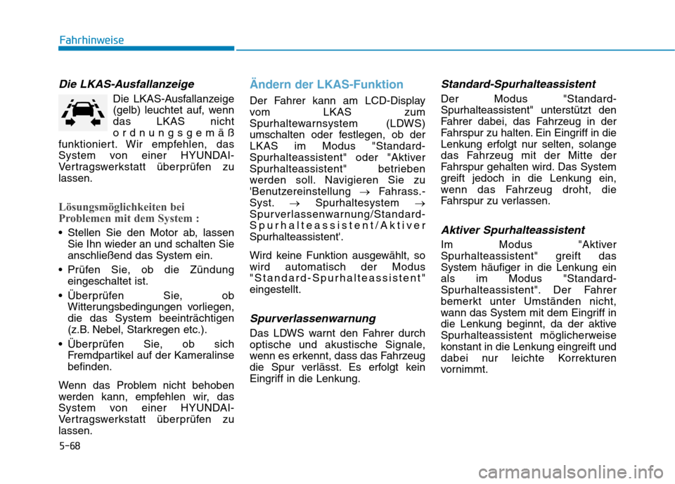 Hyundai Ioniq Hybrid 2017 Betriebsanleitung (in German) 5-68
Fahrhinweise
Die LKAS-Ausfallanzeige
Die LKAS-Ausfallanzeige
(gelb) leuchtet auf, wenndas LKAS nicht
ordnungsgemäß
funktioniert. Wir empfehlen, das
System von einer HYUNDAI-
Vertragswerkstatt Hyundai Ioniq Hybrid 2017 Betriebsanleitung (in German) 5-68
Fahrhinweise
Die LKAS-Ausfallanzeige
Die LKAS-Ausfallanzeige
(gelb) leuchtet auf, wenndas LKAS nicht
ordnungsgemäß
funktioniert. Wir empfehlen, das
System von einer HYUNDAI-
Vertragswerkstatt