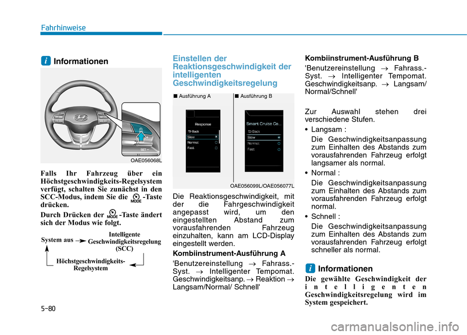 Hyundai Ioniq Hybrid 2017 Betriebsanleitung (in German) 5-80
Fahrhinweise
Informationen
Falls Ihr Fahrzeug über ein
Höchstgeschwindigkeits-Regelsystem
verfügt, schalten Sie zunächst in den
SCC-Modus, indem Sie die -Taste
drücken.
Durch Drücken der Hyundai Ioniq Hybrid 2017 Betriebsanleitung (in German) 5-80
Fahrhinweise
Informationen
Falls Ihr Fahrzeug über ein
Höchstgeschwindigkeits-Regelsystem
verfügt, schalten Sie zunächst in den
SCC-Modus, indem Sie die -Taste
drücken.
Durch Drücken der