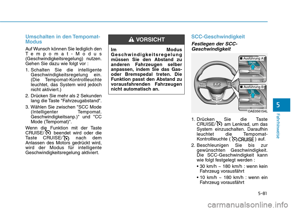 Hyundai Ioniq Hybrid 2017 Betriebsanleitung (in German) 5-81
Fahrhinweise
5
Umschalten in den Tempomat- Modus
Auf Wunsch können Sie lediglich den
Tempomat-Modus
(Geschwindigkeitsregelung) nutzen.
Gehen Sie dazu wie folgt vor :
1. Schalten Sie die intell Hyundai Ioniq Hybrid 2017 Betriebsanleitung (in German) 5-81
Fahrhinweise
5
Umschalten in den Tempomat- Modus
Auf Wunsch können Sie lediglich den
Tempomat-Modus
(Geschwindigkeitsregelung) nutzen.
Gehen Sie dazu wie folgt vor :
1. Schalten Sie die intell