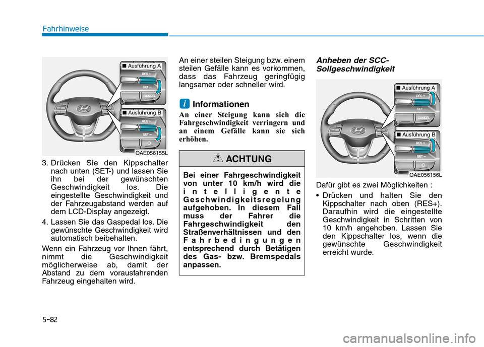 Hyundai Ioniq Hybrid 2017 Betriebsanleitung (in German) 5-82
Fahrhinweise
3. Drücken Sie den Kippschalternach unten (SET-) und lassen Sie
ihn bei der gewünschten
Geschwindigkeit los. Die
eingestellte Geschwindigkeit und
der Fahrzeugabstand werden auf
de Hyundai Ioniq Hybrid 2017 Betriebsanleitung (in German) 5-82
Fahrhinweise
3. Drücken Sie den Kippschalternach unten (SET-) und lassen Sie
ihn bei der gewünschten
Geschwindigkeit los. Die
eingestellte Geschwindigkeit und
der Fahrzeugabstand werden auf
de