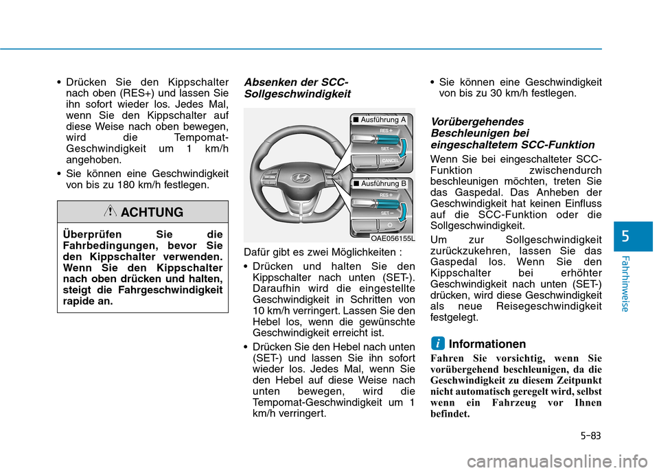 Hyundai Ioniq Hybrid 2017 Betriebsanleitung (in German) 5-83
Fahrhinweise
5
Drücken Sie den Kippschalternach oben (RES+) und lassen Sie
ihn sofort wieder los. Jedes Mal,
wenn Sie den Kippschalter auf
diese Weise nach oben bewegen,
wird die Tempomat-
Ges Hyundai Ioniq Hybrid 2017 Betriebsanleitung (in German) 5-83
Fahrhinweise
5
Drücken Sie den Kippschalternach oben (RES+) und lassen Sie
ihn sofort wieder los. Jedes Mal,
wenn Sie den Kippschalter auf
diese Weise nach oben bewegen,
wird die Tempomat-
Ges