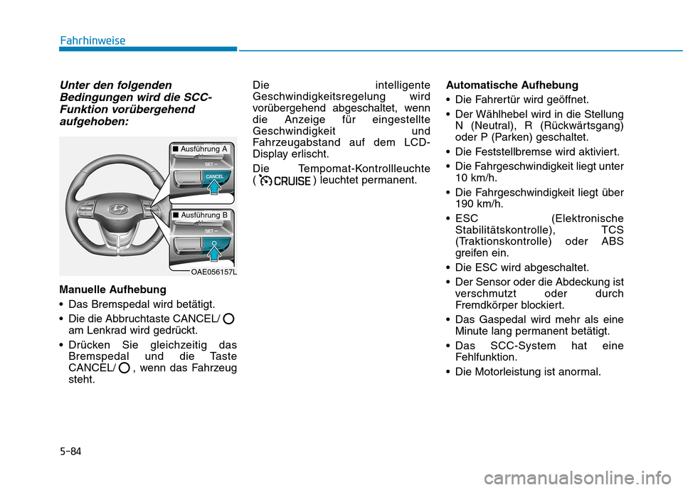Hyundai Ioniq Hybrid 2017 Betriebsanleitung (in German) 5-84
Fahrhinweise
Unter den folgendenBedingungen wird die SCC-
Funktion vorübergehend aufgehoben:
Manuelle Aufhebung
Das Bremspedal wird betätigt.
Die die Abbruchtaste CANCEL/ am Lenkrad wird ged Hyundai Ioniq Hybrid 2017 Betriebsanleitung (in German) 5-84
Fahrhinweise
Unter den folgendenBedingungen wird die SCC-
Funktion vorübergehend aufgehoben:
Manuelle Aufhebung
Das Bremspedal wird betätigt.
Die die Abbruchtaste CANCEL/ am Lenkrad wird ged
