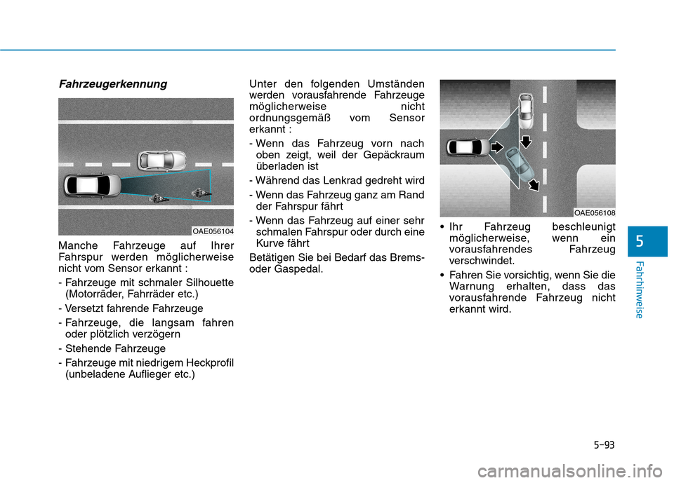 Hyundai Ioniq Hybrid 2017 Betriebsanleitung (in German) 5-93
Fahrhinweise
5
Fahrzeugerkennung
Manche Fahrzeuge auf Ihrer
Fahrspur werden möglicherweise
nicht vom Sensor erkannt :
- Fahrzeuge mit schmaler Silhouette(Motorräder, Fahrräder etc.)
- Verset Hyundai Ioniq Hybrid 2017 Betriebsanleitung (in German) 5-93
Fahrhinweise
5
Fahrzeugerkennung
Manche Fahrzeuge auf Ihrer
Fahrspur werden möglicherweise
nicht vom Sensor erkannt :
- Fahrzeuge mit schmaler Silhouette(Motorräder, Fahrräder etc.)
- Verset
