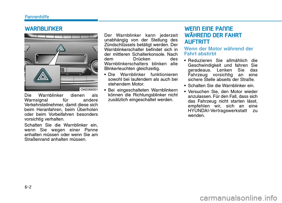 Hyundai Ioniq Hybrid 2017 Betriebsanleitung (in German) 6-2
Die Warnblinker dienen als
Warnsignal für andere
Verkehrsteilnehmer, damit diese sich
beim Heranfahren, beim Überholen
oder beim Vorbeifahren besonders
vorsichtig verhalten.
Schalten Sie die W Hyundai Ioniq Hybrid 2017 Betriebsanleitung (in German) 6-2
Die Warnblinker dienen als
Warnsignal für andere
Verkehrsteilnehmer, damit diese sich
beim Heranfahren, beim Überholen
oder beim Vorbeifahren besonders
vorsichtig verhalten.
Schalten Sie die W