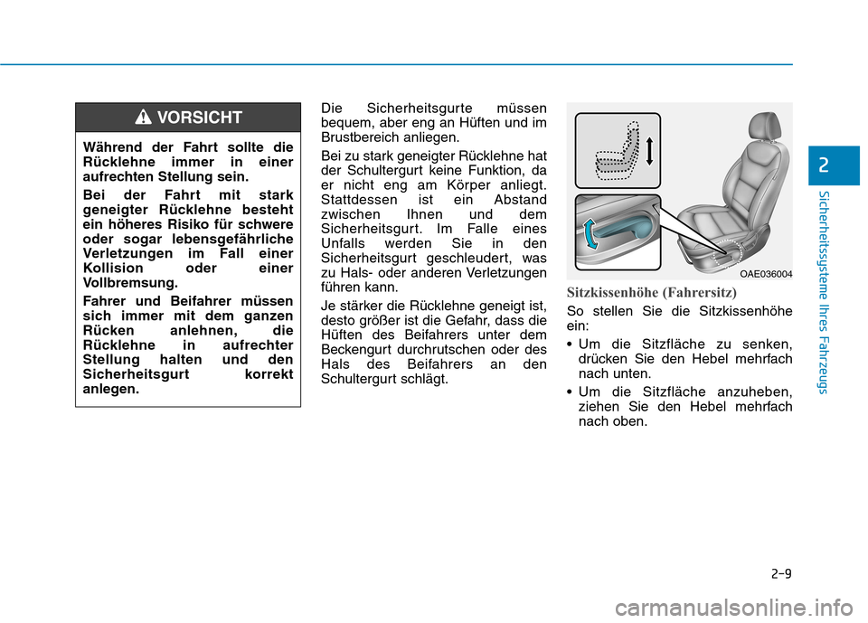 Hyundai Ioniq Hybrid 2017  Betriebsanleitung (in German) 2-9
Sicherheitssysteme Ihres Fahrzeugs
2
Die Sicherheitsgurte müssen bequem, aber eng an Hüften und im
Brustbereich anliegen. 
Bei zu stark geneigter Rücklehne hat 
der Schultergurt keine Funktion,
