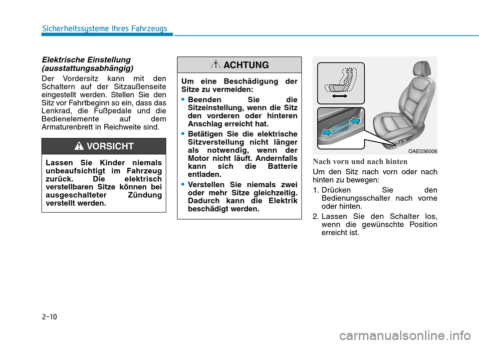 Hyundai Ioniq Hybrid 2017  Betriebsanleitung (in German) 2-10
Sicherheitssysteme Ihres Fahrzeugs
Elektrische Einstellung(ausstattungsabhängig)
Der Vordersitz kann mit den 
Schaltern auf der Sitzaußenseite
eingestellt werden. Stellen Sie den
Sitz vor Fahrt