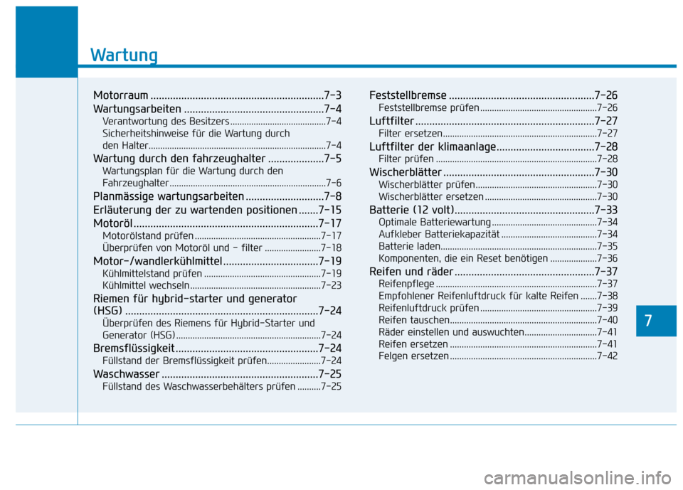 Hyundai Ioniq Hybrid 2017 Betriebsanleitung (in German) 7
Wartung
7
Wartung
Motorraum ..............................................................7-3
Wartungsarbeiten ..................................................7-4Verantwortung des Besitzers ..... Hyundai Ioniq Hybrid 2017 Betriebsanleitung (in German) 7
Wartung
7
Wartung
Motorraum ..............................................................7-3
Wartungsarbeiten ..................................................7-4Verantwortung des Besitzers .....