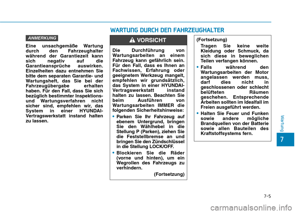 Hyundai Ioniq Hybrid 2017 Betriebsanleitung (in German) 7-5
7
Wartung
Eine unsachgemäße Wartung
durch den Fahrzeughalter
während der Garantiezeit kann
sich negativ auf die
Garantieansprüche auswirken.
Einzelheiten dazu entnehmen Siebitte dem separaten Hyundai Ioniq Hybrid 2017 Betriebsanleitung (in German) 7-5
7
Wartung
Eine unsachgemäße Wartung
durch den Fahrzeughalter
während der Garantiezeit kann
sich negativ auf die
Garantieansprüche auswirken.
Einzelheiten dazu entnehmen Siebitte dem separaten