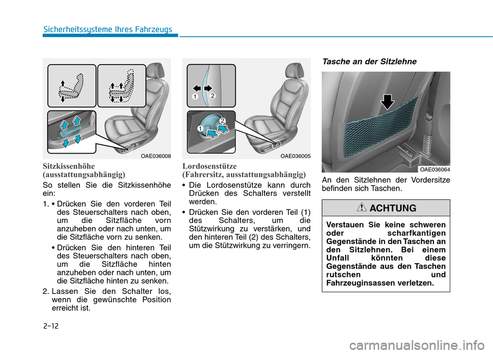 Hyundai Ioniq Hybrid 2017  Betriebsanleitung (in German) 2-12
Sicherheitssysteme Ihres Fahrzeugs
Sitzkissenhöhe 
(ausstattungsabhängig)
So stellen Sie die Sitzkissenhöhe ein: 
1. des Steuerschalters nach oben, 
um die Sitzfläche vornanzuheben oder nach 