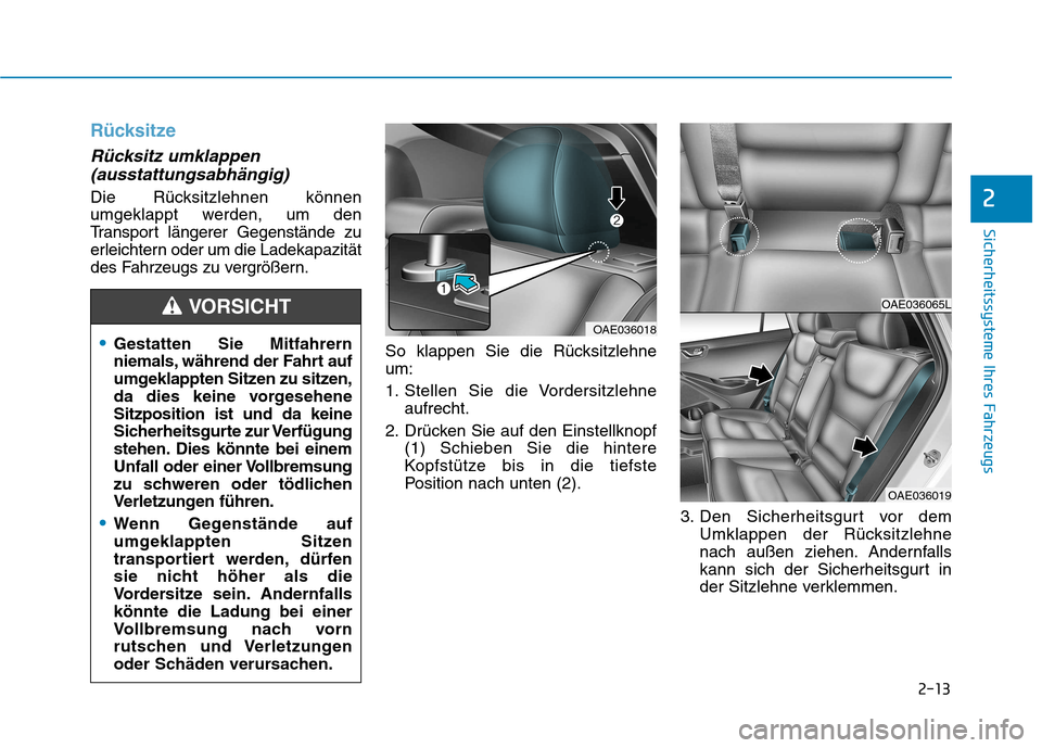 Hyundai Ioniq Hybrid 2017  Betriebsanleitung (in German) 2-13
Sicherheitssysteme Ihres Fahrzeugs
2
Rücksitze
Rücksitz umklappen(ausstattungsabhängig)
Die Rücksitzlehnen können 
umgeklappt werden, um den
Transport längerer Gegenstände zu
erleichtern o