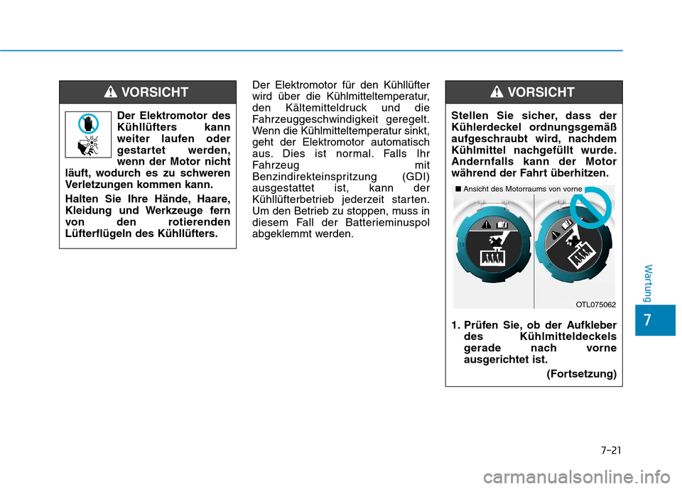 Hyundai Ioniq Hybrid 2017 Betriebsanleitung (in German) 7-21
7
Wartung
Der Elektromotor für den Kühllüfter
wird über die Kühlmitteltemperatur,
den Kältemitteldruck und die
Fahrzeuggeschwindigkeit geregelt.
Wenn die Kühlmitteltemperatur sinkt,geht d Hyundai Ioniq Hybrid 2017 Betriebsanleitung (in German) 7-21
7
Wartung
Der Elektromotor für den Kühllüfter
wird über die Kühlmitteltemperatur,
den Kältemitteldruck und die
Fahrzeuggeschwindigkeit geregelt.
Wenn die Kühlmitteltemperatur sinkt,geht d