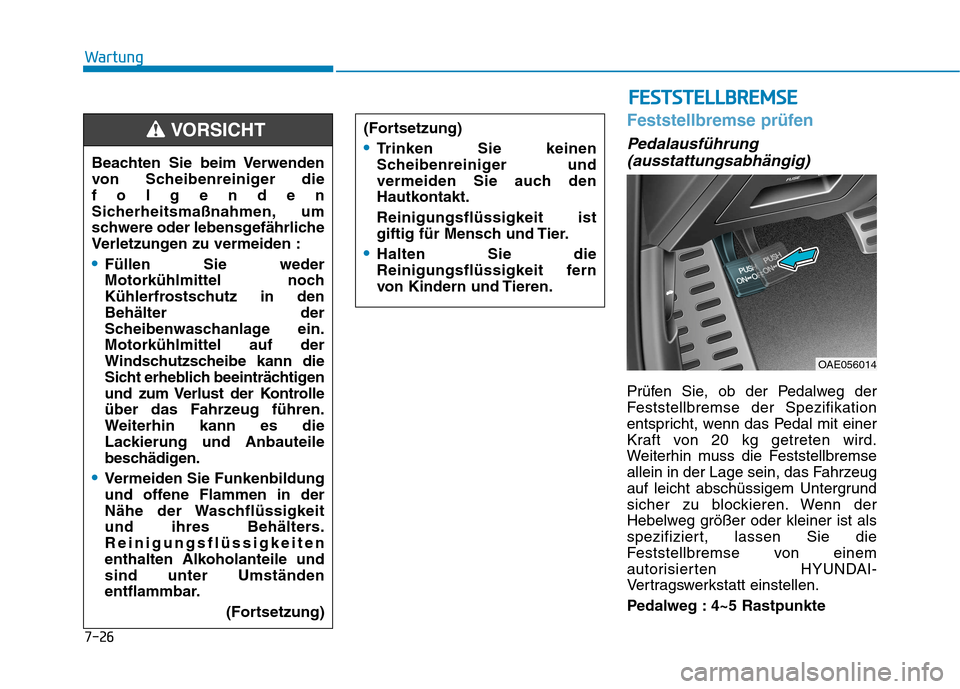 Hyundai Ioniq Hybrid 2017 Betriebsanleitung (in German) 7-26
Wartung
Feststellbremse prüfen
Pedalausführung(ausstattungsabhängig)
Prüfen Sie, ob der Pedalweg der
Feststellbremse der Spezifikation
entspricht, wenn das Pedal mit einer
Kraft von 20 kg ge Hyundai Ioniq Hybrid 2017 Betriebsanleitung (in German) 7-26
Wartung
Feststellbremse prüfen
Pedalausführung(ausstattungsabhängig)
Prüfen Sie, ob der Pedalweg der
Feststellbremse der Spezifikation
entspricht, wenn das Pedal mit einer
Kraft von 20 kg ge