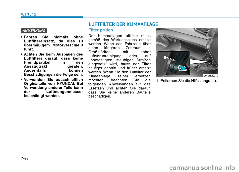 Hyundai Ioniq Hybrid 2017 Betriebsanleitung (in German) 7-28
Wartung
Fahren Sie niemals ohneLuftfiltereinsatz, da dies zu
übermäßigem Motorverschleiß
führt.
Achten Sie beim Ausbauen des Luftfilters darauf, dass keine
Fremdpartikel in den
Ansaugtrak Hyundai Ioniq Hybrid 2017 Betriebsanleitung (in German) 7-28
Wartung
Fahren Sie niemals ohneLuftfiltereinsatz, da dies zu
übermäßigem Motorverschleiß
führt.
Achten Sie beim Ausbauen des Luftfilters darauf, dass keine
Fremdpartikel in den
Ansaugtrak