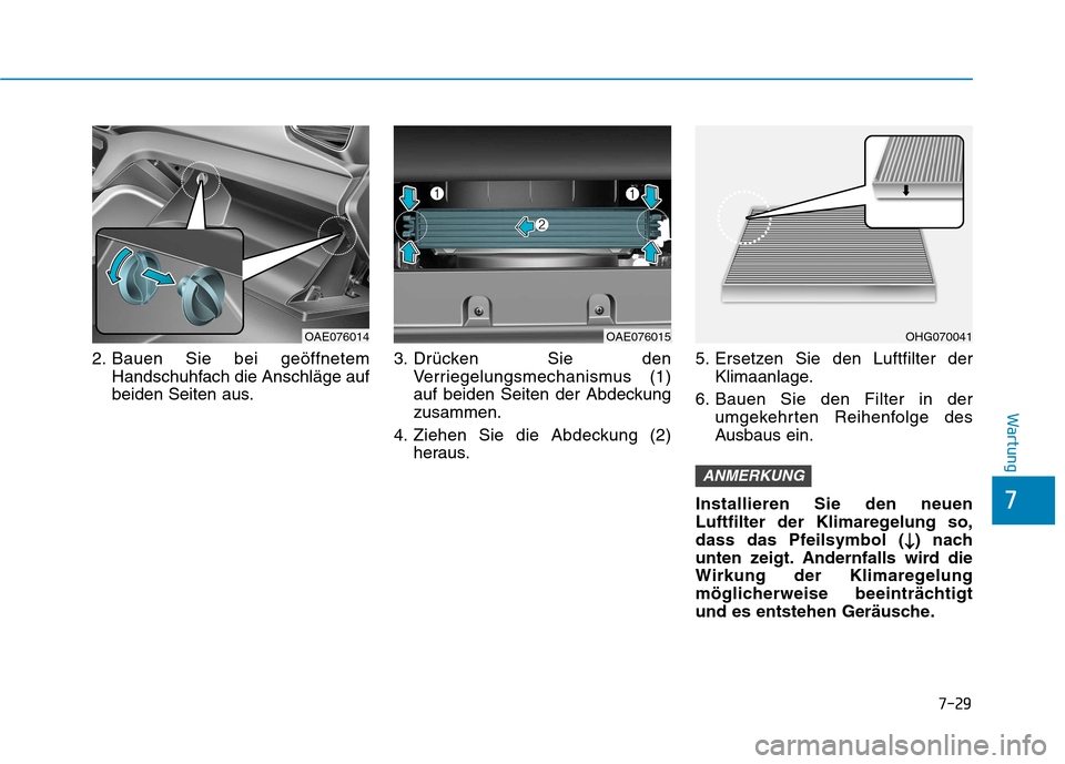 Hyundai Ioniq Hybrid 2017 Betriebsanleitung (in German) 7-29
7
Wartung
2. Bauen Sie bei geöffnetemHandschuhfach die Anschläge auf
beiden Seiten aus. 3. Drücken Sie den
Verriegelungsmechanismus (1)
auf beiden Seiten der Abdeckungzusammen.
4. Ziehen Sie Hyundai Ioniq Hybrid 2017 Betriebsanleitung (in German) 7-29
7
Wartung
2. Bauen Sie bei geöffnetemHandschuhfach die Anschläge auf
beiden Seiten aus. 3. Drücken Sie den
Verriegelungsmechanismus (1)
auf beiden Seiten der Abdeckungzusammen.
4. Ziehen Sie