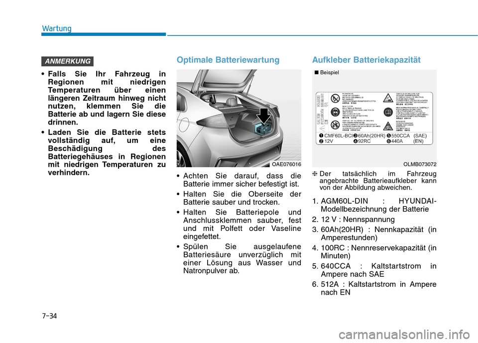 Hyundai Ioniq Hybrid 2017 Betriebsanleitung (in German) 7-34
Wartung
Falls Sie Ihr Fahrzeug inRegionen mit niedrigen
Temperaturen über einen
längeren Zeitraum hinweg nicht
nutzen, klemmen Sie die
Batterie ab und lagern Sie diesedrinnen.
Laden Sie die Hyundai Ioniq Hybrid 2017 Betriebsanleitung (in German) 7-34
Wartung
Falls Sie Ihr Fahrzeug inRegionen mit niedrigen
Temperaturen über einen
längeren Zeitraum hinweg nicht
nutzen, klemmen Sie die
Batterie ab und lagern Sie diesedrinnen.
Laden Sie die