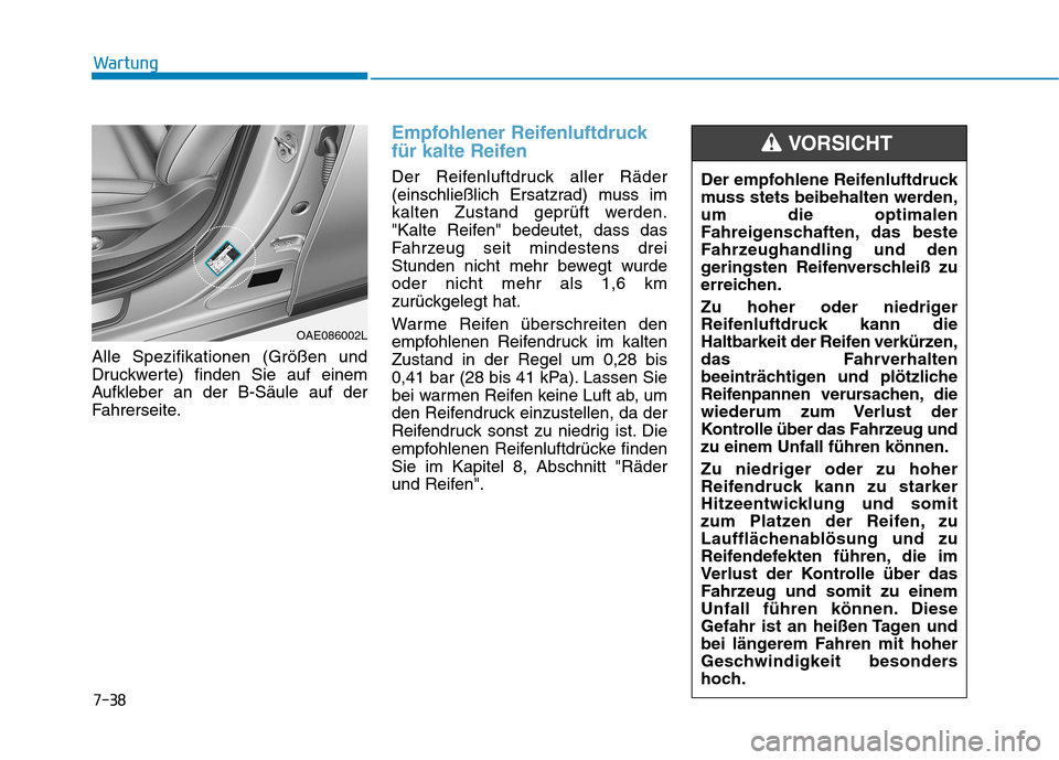 Hyundai Ioniq Hybrid 2017 Betriebsanleitung (in German) 7-38
Wartung
Alle Spezifikationen (Größen und
Druckwerte) finden Sie auf einem
Aufkleber an der B-Säule auf der
Fahrerseite.
Empfohlener Reifenluftdruck
für kalte Reifen
Der Reifenluftdruck alle Hyundai Ioniq Hybrid 2017 Betriebsanleitung (in German) 7-38
Wartung
Alle Spezifikationen (Größen und
Druckwerte) finden Sie auf einem
Aufkleber an der B-Säule auf der
Fahrerseite.
Empfohlener Reifenluftdruck
für kalte Reifen
Der Reifenluftdruck alle