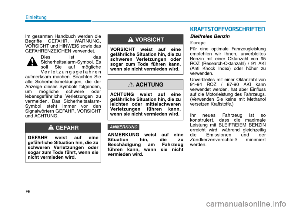 Hyundai Ioniq Hybrid 2017  Betriebsanleitung (in German) F6
Einleitung
Im gesamten Handbuch werden die 
Begriffe GEFAHR, WARNUNG,
VORSICHT und HINWEIS sowie das
GEFAHRENZEICHEN verwendet.Dies ist das
Sicherheitsalarm-Symbol. Essoll Sie auf mögliche
Verletz