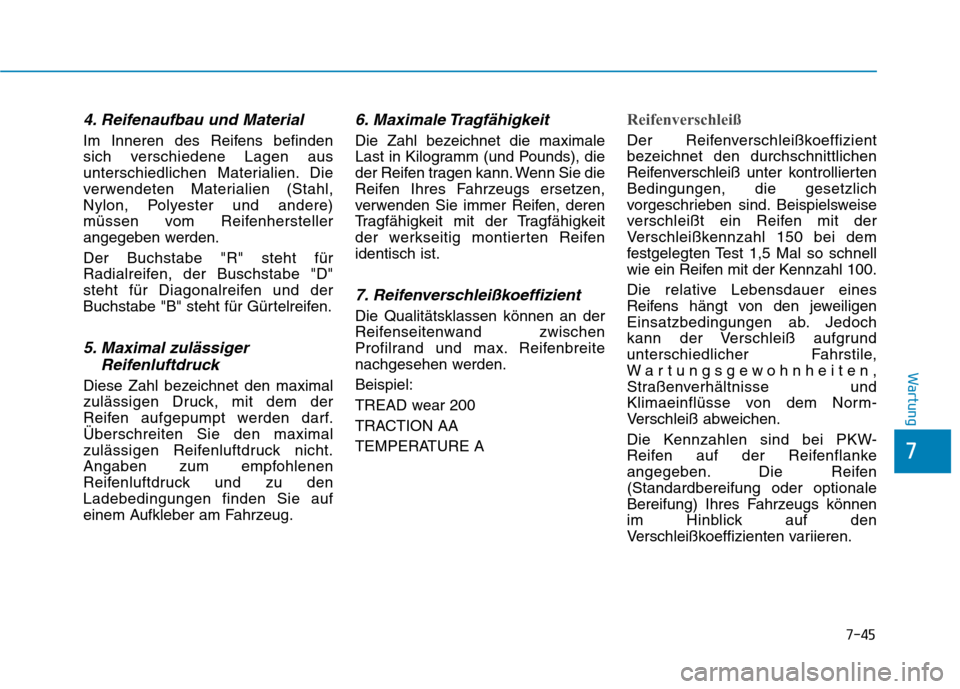 Hyundai Ioniq Hybrid 2017 Betriebsanleitung (in German) 7-45
7
Wartung
4. Reifenaufbau und Material
Im Inneren des Reifens befinden
sich verschiedene Lagen aus
unterschiedlichen Materialien. Die
verwendeten Materialien (Stahl,
Nylon, Polyester und andere) Hyundai Ioniq Hybrid 2017 Betriebsanleitung (in German) 7-45
7
Wartung
4. Reifenaufbau und Material
Im Inneren des Reifens befinden
sich verschiedene Lagen aus
unterschiedlichen Materialien. Die
verwendeten Materialien (Stahl,
Nylon, Polyester und andere)