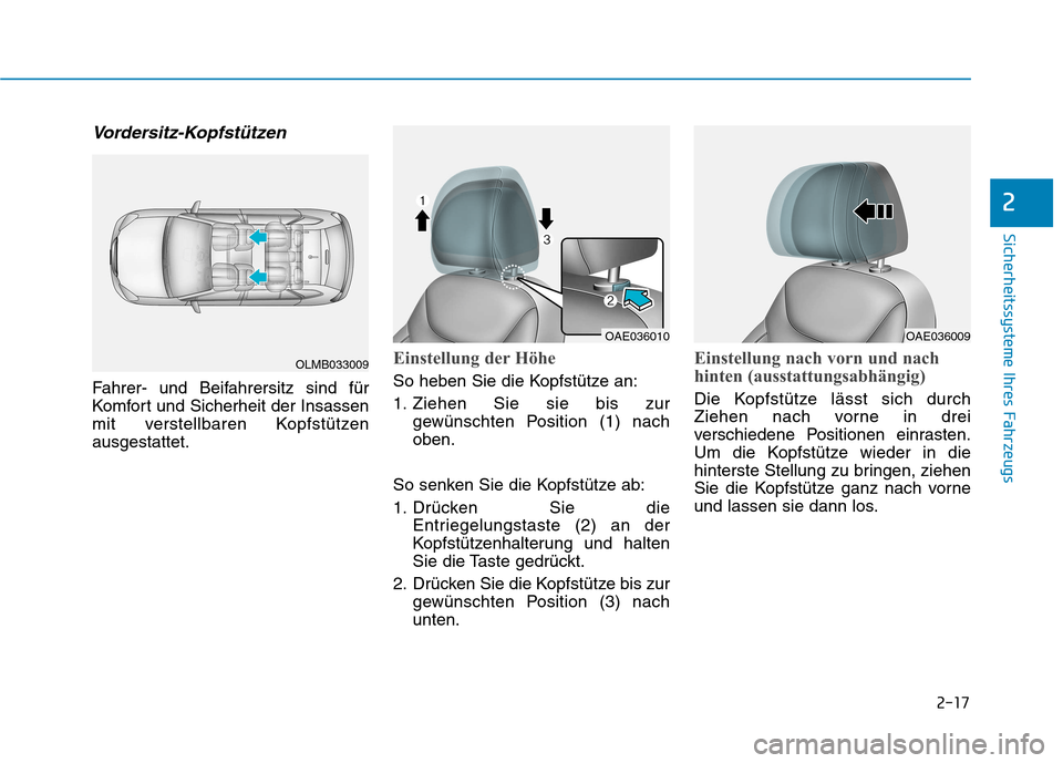 Hyundai Ioniq Hybrid 2017  Betriebsanleitung (in German) 2-17
Sicherheitssysteme Ihres Fahrzeugs
2
Vordersitz-Kopfstützen
Fahrer- und Beifahrersitz sind für 
Komfort und Sicherheit der Insassen
mit verstellbaren Kopfstützenausgestattet.
Einstellung der H