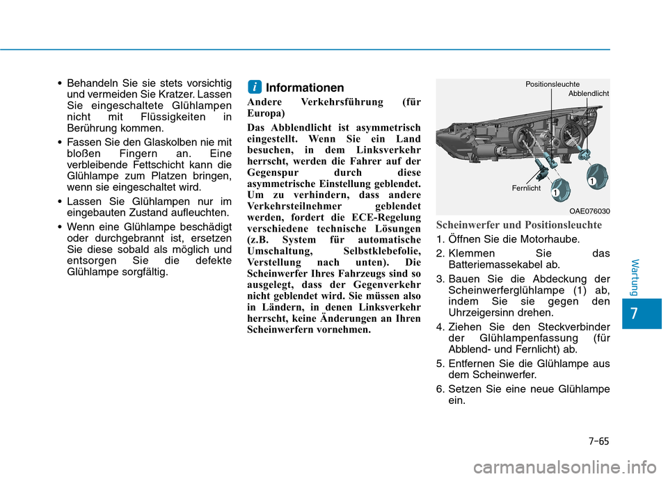 Hyundai Ioniq Hybrid 2017 Betriebsanleitung (in German) 7-65
7
Wartung
Behandeln Sie sie stets vorsichtigund vermeiden Sie Kratzer. Lassen Sie eingeschaltete Glühlampen
nicht mit Flüssigkeiten in
Berührung kommen.
Fassen Sie den Glaskolben nie mit blo Hyundai Ioniq Hybrid 2017 Betriebsanleitung (in German) 7-65
7
Wartung
Behandeln Sie sie stets vorsichtigund vermeiden Sie Kratzer. Lassen Sie eingeschaltete Glühlampen
nicht mit Flüssigkeiten in
Berührung kommen.
Fassen Sie den Glaskolben nie mit blo