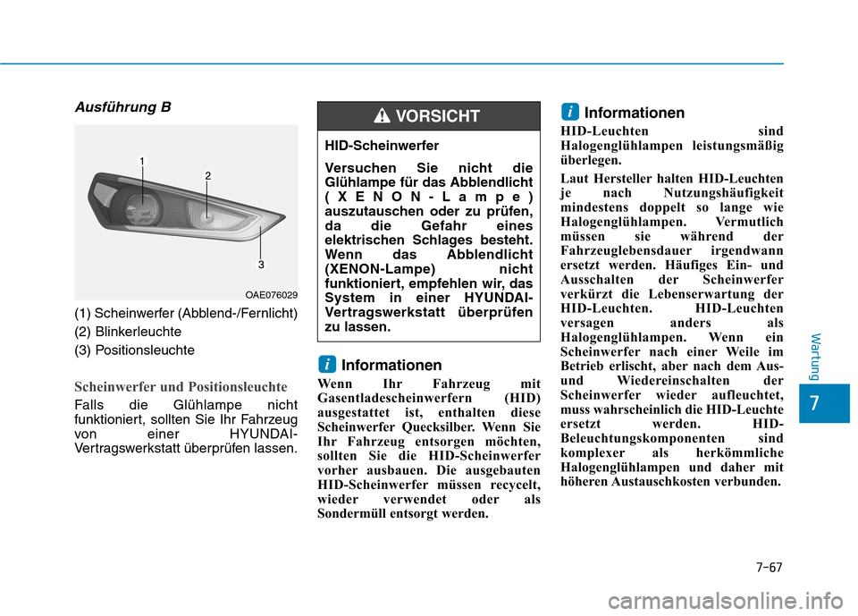 Hyundai Ioniq Hybrid 2017 Betriebsanleitung (in German) 7-67
7
Wartung
Ausführung B
(1) Scheinwerfer (Abblend-/Fernlicht)
(2) Blinkerleuchte
(3) Positionsleuchte
Scheinwerfer und Positionsleuchte
Falls die Glühlampe nicht
funktioniert, sollten Sie Ihr Hyundai Ioniq Hybrid 2017 Betriebsanleitung (in German) 7-67
7
Wartung
Ausführung B
(1) Scheinwerfer (Abblend-/Fernlicht)
(2) Blinkerleuchte
(3) Positionsleuchte
Scheinwerfer und Positionsleuchte
Falls die Glühlampe nicht
funktioniert, sollten Sie Ihr