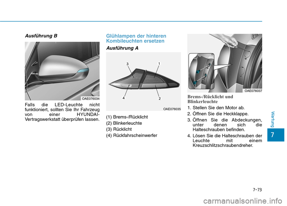 Hyundai Ioniq Hybrid 2017  Betriebsanleitung (in German) 7-73
7
Wartung
Ausführung B
Falls die LED-Leuchte nicht 
funktioniert, sollten Sie Ihr Fahrzeug
von einer HYUNDAI-
Vertragswerkstatt überprüfen lassen.
Glühlampen der hinteren 
Kombileuchten erset