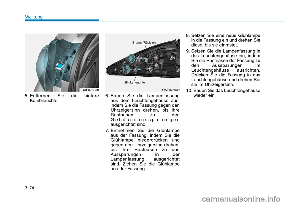Hyundai Ioniq Hybrid 2017  Betriebsanleitung (in German) 7-74
Wartung
5. Entfernen Sie die hintereKombileuchte. 6. Bauen Sie die Lampenfassung
aus dem Leuchtengehäuse aus, 
indem Sie die Fassung gegen den
Uhrzeigersinn drehen, bis ihreRastnasen zu den
Geh