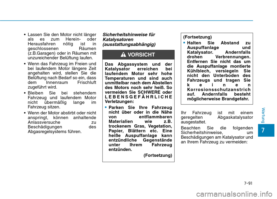 Hyundai Ioniq Hybrid 2017 Betriebsanleitung (in German) 7-91
7
Wartung
Lassen Sie den Motor nicht längerals es zum Herein- oder
Herausfahren nötig ist ingeschlossenen Räumen
(z.B.Garagen) oder in Räumen mit
unzureichender Belüftung laufen.
Wenn das Hyundai Ioniq Hybrid 2017 Betriebsanleitung (in German) 7-91
7
Wartung
Lassen Sie den Motor nicht längerals es zum Herein- oder
Herausfahren nötig ist ingeschlossenen Räumen
(z.B.Garagen) oder in Räumen mit
unzureichender Belüftung laufen.
Wenn das