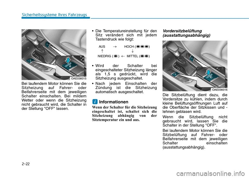Hyundai Ioniq Hybrid 2017  Betriebsanleitung (in German) 2-22
Sicherheitssysteme Ihres Fahrzeugs
Bei laufendem Motor können Sie die 
Sitzheizung auf Fahrer- oder
Beifahrerseite mit dem jeweiligen
Schalter einschalten. Bei mildem
Wetter oder wenn die Sitzhe