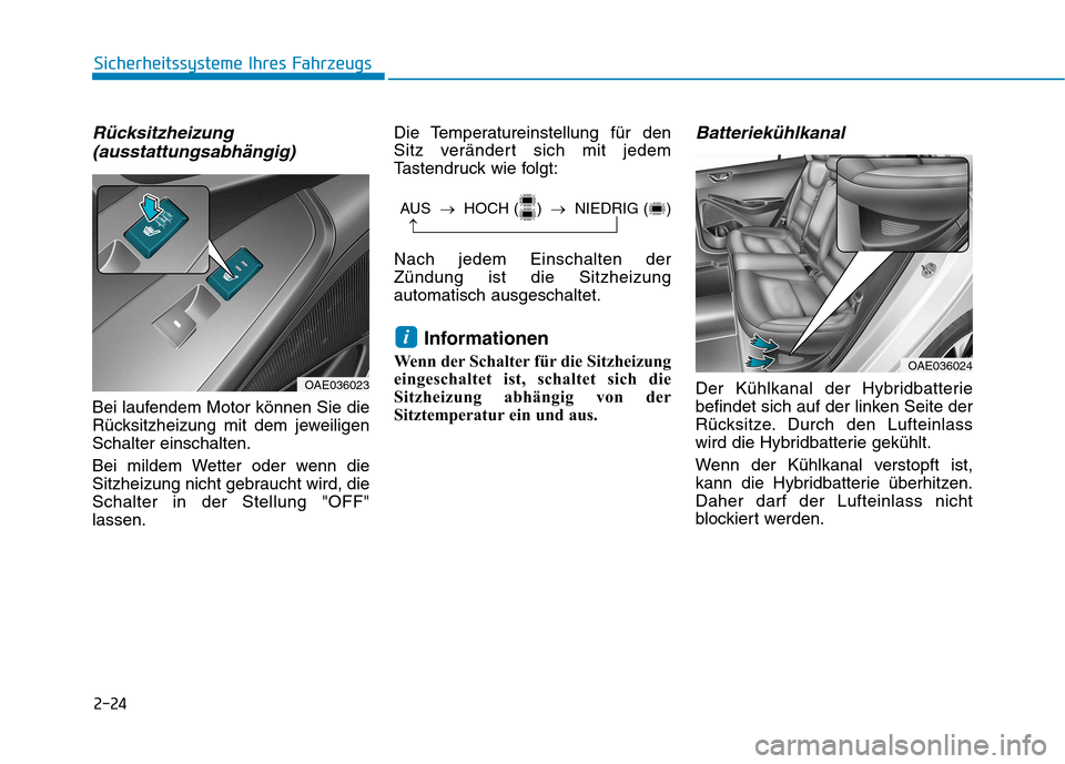 Hyundai Ioniq Hybrid 2017  Betriebsanleitung (in German) 2-24
Rücksitzheizung(ausstattungsabhängig)
Bei laufendem Motor können Sie die 
Rücksitzheizung mit dem jeweiligenSchalter einschalten. 
Bei mildem Wetter oder wenn die 
Sitzheizung nicht gebraucht