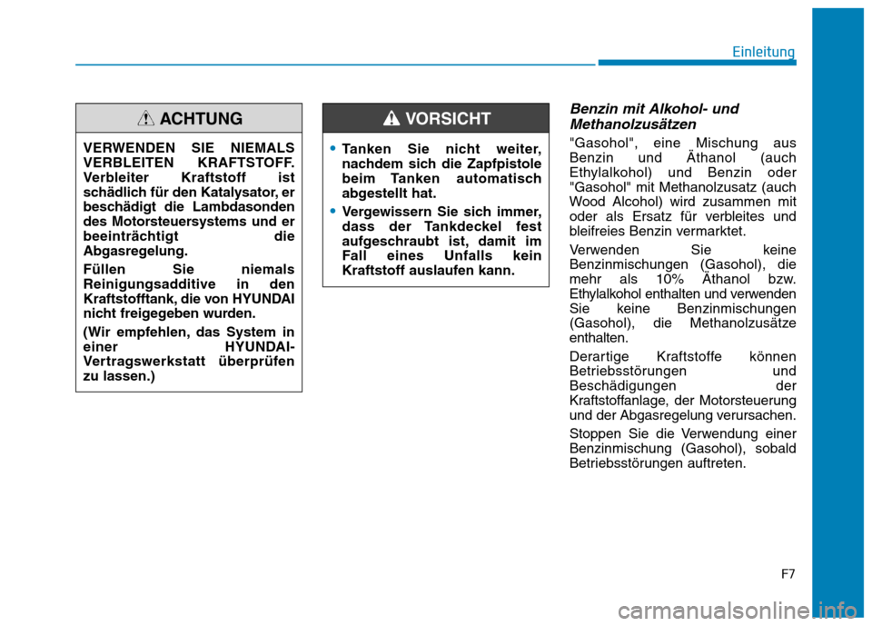 Hyundai Ioniq Hybrid 2017  Betriebsanleitung (in German) F7
Einleitung
Benzin mit Alkohol- undMethanolzusätzen
"Gasohol", eine Mischung aus Benzin und Äthanol (auch
Ethylalkohol) und Benzin oder"Gasohol" mit Methanolzusatz (auch
Wood Alcohol) wird zusamme