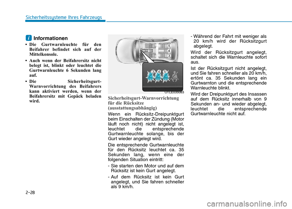 Hyundai Ioniq Hybrid 2017  Betriebsanleitung (in German) 2-28
Sicherheitssysteme Ihres Fahrzeugs
Informationen
 Die Gurtwarnleuchte für den Beifahrer befindet sich auf der 
Mittelkonsole.
 Auch wenn der Beifahrersitz nicht belegt ist, blinkt oder leuchte