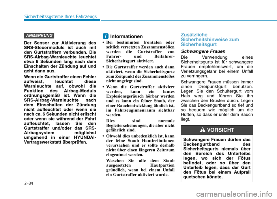 Hyundai Ioniq Hybrid 2017  Betriebsanleitung (in German) 2-34
Sicherheitssysteme Ihres Fahrzeugs
Der Sensor zur Aktivierung des 
SRS-Steuermoduls ist auch mit
den Gurtstraffern verbunden. Die
SRS-Airbag-Warnleuchte leuchtet
etwa 6 Sekunden lang nach dem
Ein