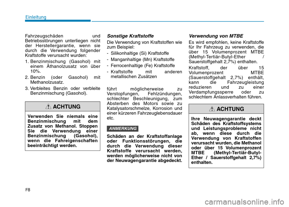 Hyundai Ioniq Hybrid 2017  Betriebsanleitung (in German) F8
Einleitung
Fahrzeugschäden und 
Betriebsstörungen unterliegen nicht
der Herstellergarantie, wenn sie
durch die Verwendung folgender
Kraftstoffe verursacht wurden: 
1. Benzinmischung (Gasohol) mit