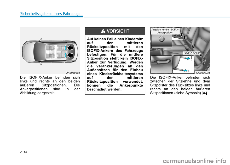 Hyundai Ioniq Hybrid 2017 Betriebsanleitung (in German) 2-44
Die ISOFIX-Anker befinden sich links und rechts an den beiden
äußeren Sitzpositionen. Die
Ankerpositionen sind in der
Abbildung dargestellt.
Die ISOFIX-Anker befinden sichzwischen der Sitzlehne Hyundai Ioniq Hybrid 2017 Betriebsanleitung (in German) 2-44
Die ISOFIX-Anker befinden sich links und rechts an den beiden
äußeren Sitzpositionen. Die
Ankerpositionen sind in der
Abbildung dargestellt.
Die ISOFIX-Anker befinden sichzwischen der Sitzlehne