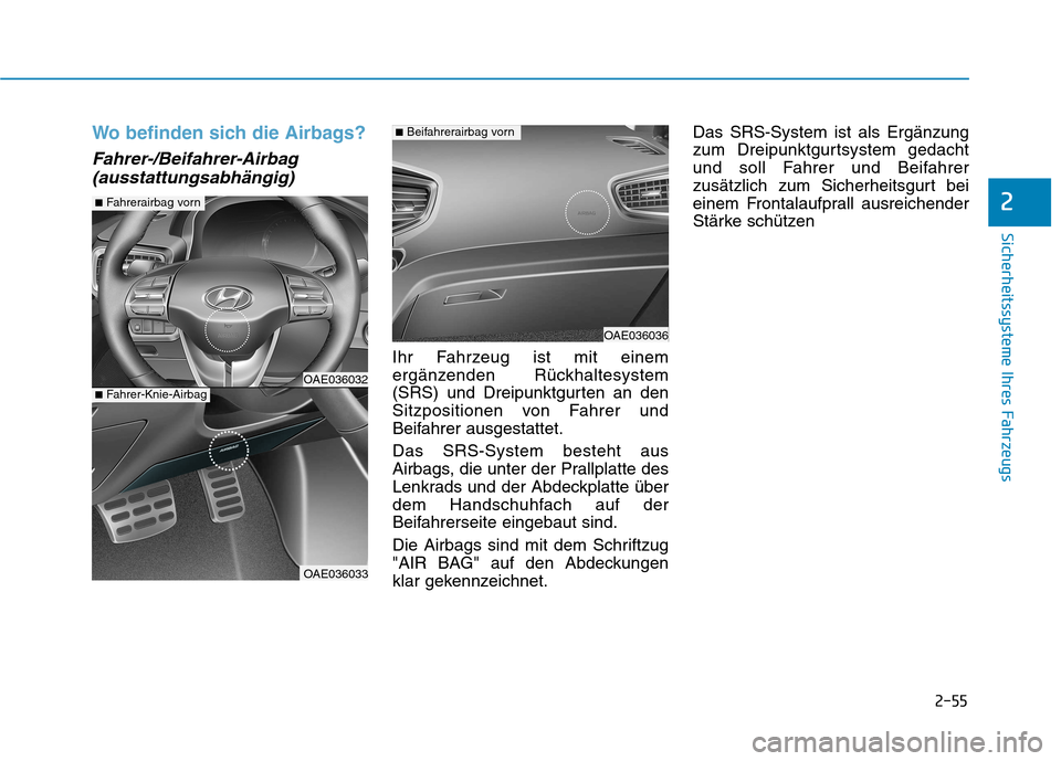Hyundai Ioniq Hybrid 2017 Betriebsanleitung (in German) 2-55
Sicherheitssysteme Ihres Fahrzeugs
2
Wo befinden sich die Airbags?
Fahrer-/Beifahrer-Airbag(ausstattungsabhängig)
Ihr Fahrzeug ist mit einem
ergänzenden Rückhaltesystem
(SRS) und Dreipunktgur Hyundai Ioniq Hybrid 2017 Betriebsanleitung (in German) 2-55
Sicherheitssysteme Ihres Fahrzeugs
2
Wo befinden sich die Airbags?
Fahrer-/Beifahrer-Airbag(ausstattungsabhängig)
Ihr Fahrzeug ist mit einem
ergänzenden Rückhaltesystem
(SRS) und Dreipunktgur