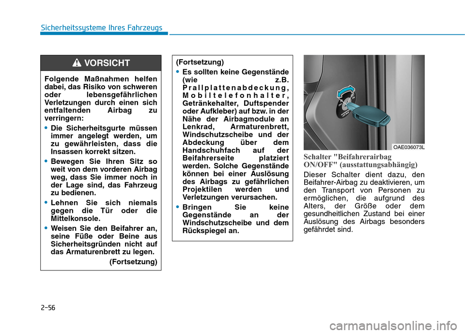 Hyundai Ioniq Hybrid 2017  Betriebsanleitung (in German) 2-56
Sicherheitssysteme Ihres Fahrzeugs
Schalter "Beifahrerairbag 
ON/OFF" (ausstattungsabhängig)
Dieser Schalter dient dazu, den 
Beifahrer-Airbag zu deaktivieren, um
den Transport von Personen zu
e