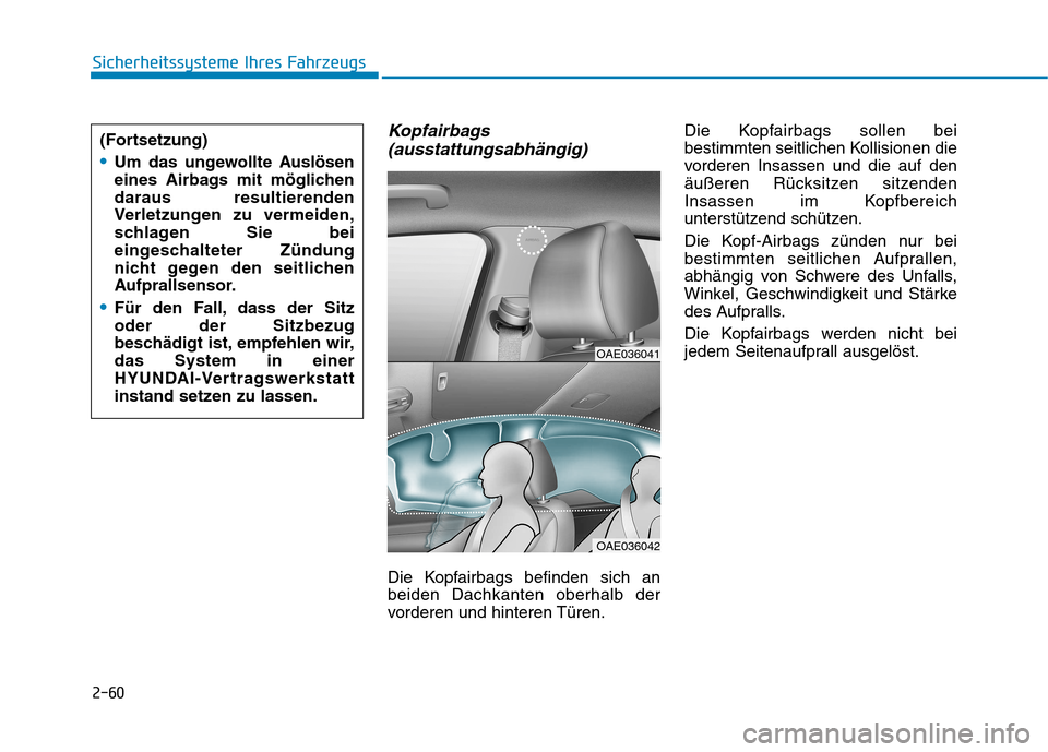 Hyundai Ioniq Hybrid 2017 Betriebsanleitung (in German) 2-60
Sicherheitssysteme Ihres Fahrzeugs
Kopfairbags(ausstattungsabhängig)
Die Kopfairbags befinden sich an beiden Dachkanten oberhalb der
vorderen und hinteren Türen. Die Kopfairbags sollen bei
best Hyundai Ioniq Hybrid 2017 Betriebsanleitung (in German) 2-60
Sicherheitssysteme Ihres Fahrzeugs
Kopfairbags(ausstattungsabhängig)
Die Kopfairbags befinden sich an beiden Dachkanten oberhalb der
vorderen und hinteren Türen. Die Kopfairbags sollen bei
best