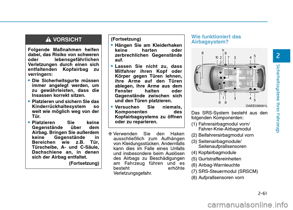 Hyundai Ioniq Hybrid 2017 Betriebsanleitung (in German) 2-61
Sicherheitssysteme Ihres Fahrzeugs
2
❈Verwenden Sie den Haken
ausschließlich zum Aufhängen
von Kleidungsstücken. Andernfalls
kann dies im Falle eines Unfalls
und insbesondere beim Auslösen Hyundai Ioniq Hybrid 2017 Betriebsanleitung (in German) 2-61
Sicherheitssysteme Ihres Fahrzeugs
2
❈Verwenden Sie den Haken
ausschließlich zum Aufhängen
von Kleidungsstücken. Andernfalls
kann dies im Falle eines Unfalls
und insbesondere beim Auslösen