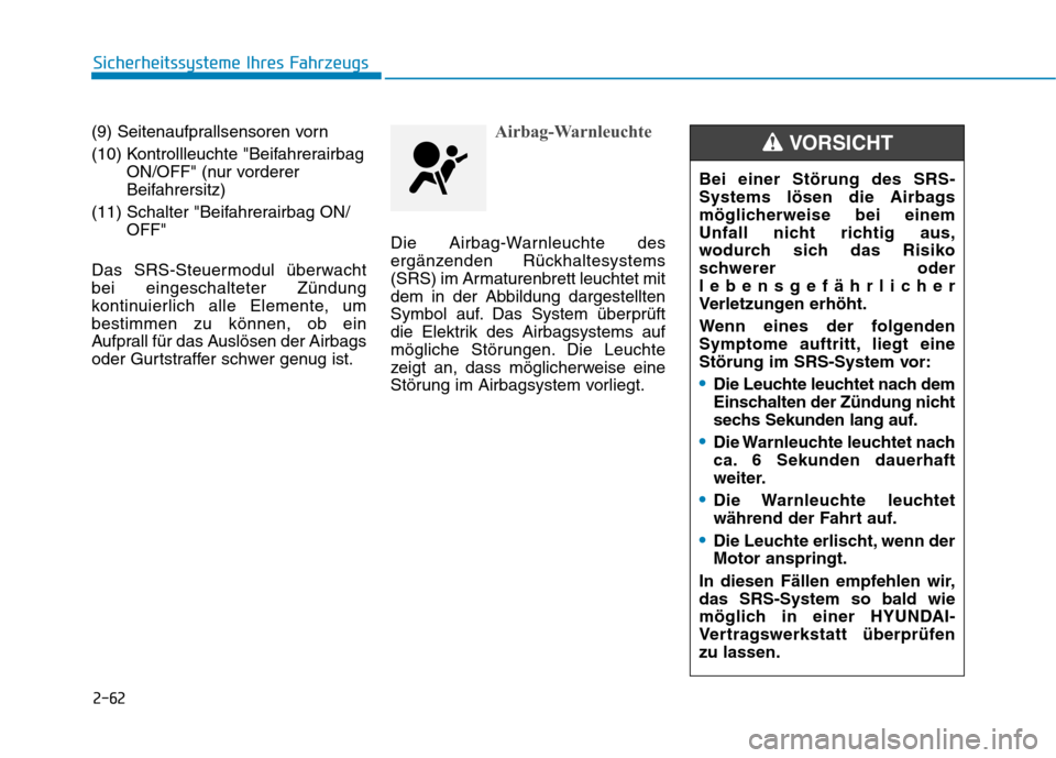 Hyundai Ioniq Hybrid 2017  Betriebsanleitung (in German) 2-62
Sicherheitssysteme Ihres Fahrzeugs
(9) Seitenaufprallsensoren vorn 
(10) Kontrollleuchte "BeifahrerairbagON/OFF" (nur vorderer 
Beifahrersitz)
(11) Schalter "Beifahrerairbag ON/ OFF"
Das SRS-Steu