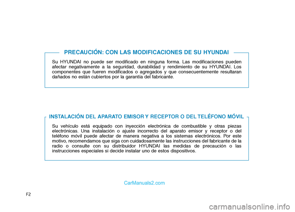 Hyundai Ioniq Hybrid 2017  Manual del propietario (in Spanish) F2Su HYUNDAI no puede ser modificado en ninguna forma. Las modificaciones pueden 
afectar negativamente a la seguridad, durabilidad y rendimiento de su HYUNDAI. Los
componentes que fueren modificados 