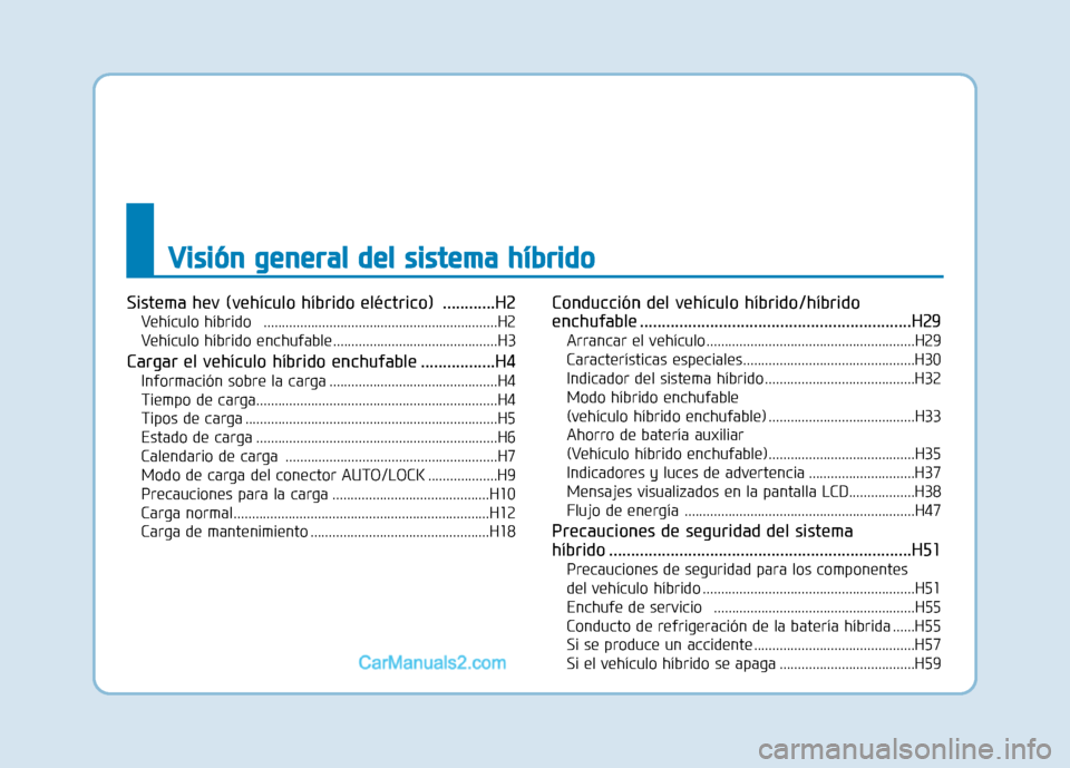 Hyundai Ioniq Hybrid 2017  Manual del propietario (in Spanish) VViiss iióó nn  gg eenn eerraa ll   dd eell   ss iiss ttee mm aa  hh ííbb rriidd oo
Sistema hev (vehículo híbrido eléctrico) ............H2
Vehículo híbrido   ................................