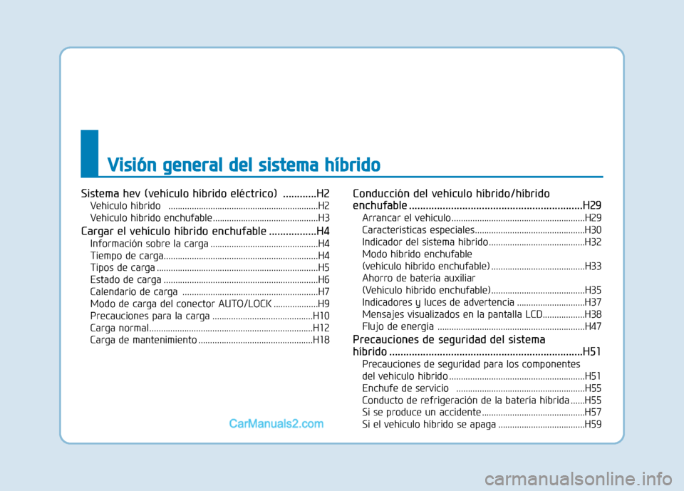 Hyundai Ioniq Hybrid 2017 Manual del propietario (in Spanish) VViiss iióó nn gg eenn eerraa ll dd eell ss iiss ttee mm aa hh ííbb rriidd oo
Sistema hev (vehículo híbrido eléctrico) ............H2
Vehículo híbrido ................................ Hyundai Ioniq Hybrid 2017 Manual del propietario (in Spanish) VViiss iióó nn gg eenn eerraa ll dd eell ss iiss ttee mm aa hh ííbb rriidd oo
Sistema hev (vehículo híbrido eléctrico) ............H2
Vehículo híbrido ................................